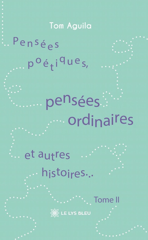 Couverture du livre « PENSEES POETIQUES, PENSEES ORDINAIRES ET AUTRES HISTOIRES... - TOME II » de Tom Aguila, librairie Les Contes Infusés à Corte