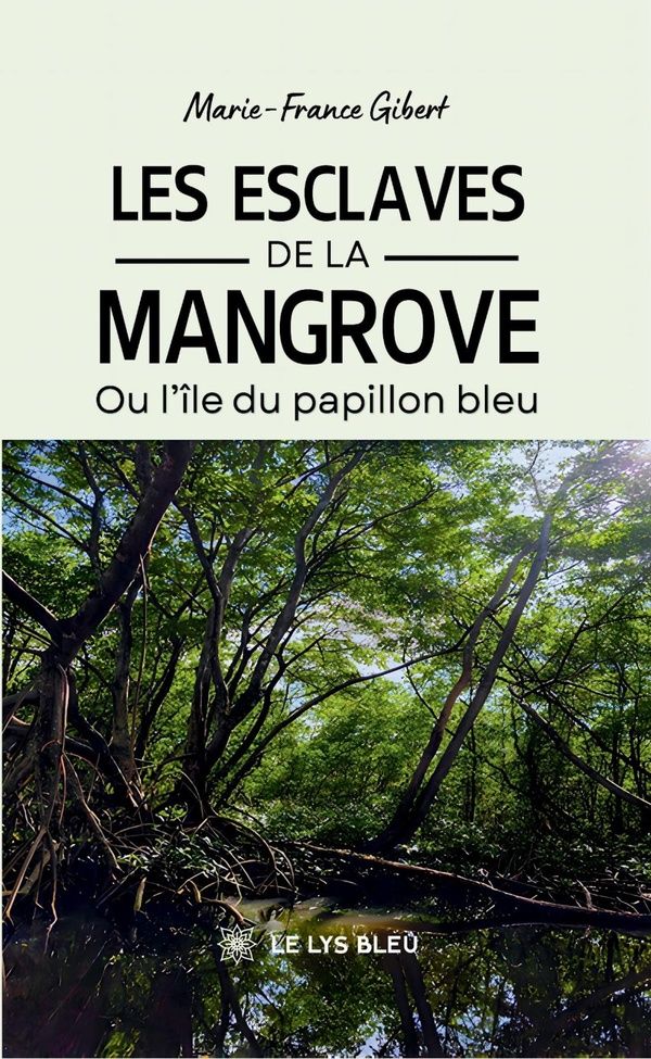 Couverture du livre « LES ESCLAVES DE LA MANGROVE - OU L'ILE DU PAPILLON BLEU » de Marie-France Gibert, librairie Les Contes Infusés à Corte