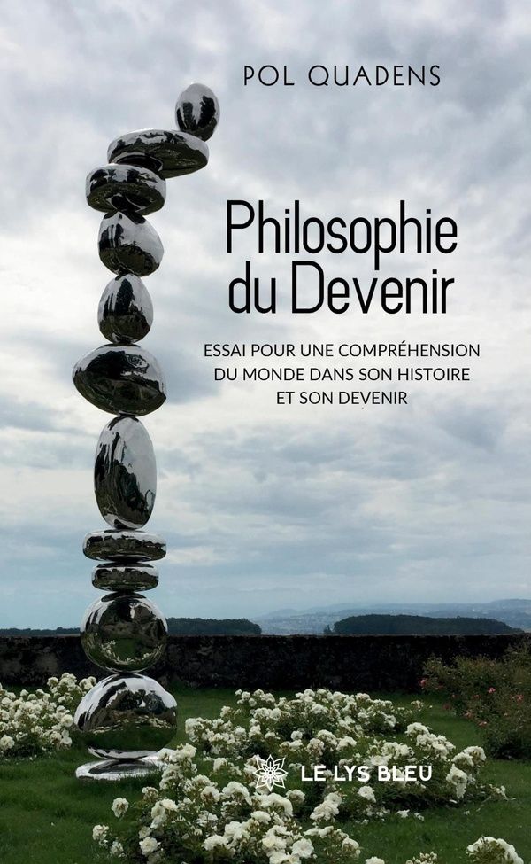 Couverture du livre « PHILOSOPHIE DU DEVENIR - ESSAI POUR UNE COMPREHENSION DU MONDE DANS SON HISTOIRE ET SON DEVENIR » de Pol Quadens, librairie Les Contes Infusés à Corte