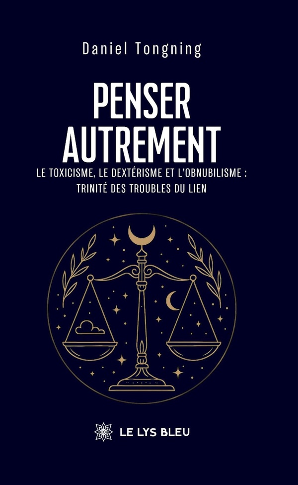 Couverture du livre « Penser autrement : le toxicisme, le dextérisme et l'obnubilisme, trinité des troubles du lien, essai » de Daniel Tongning, librairie Les Contes Infusés à Corte