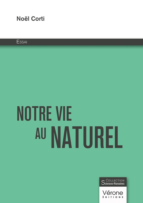 Couverture du livre « Notre vie au naturel : essai » de Noël Corti, librairie Les Contes Infusés à Corte