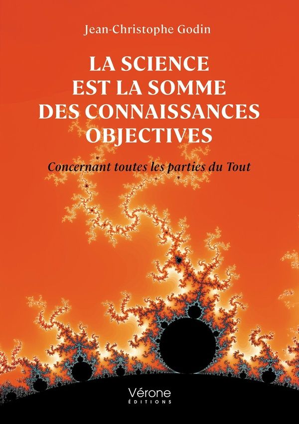 Couverture du livre « La science est la somme des connaissances objectives : concernant toutes les parties du Tout » de Jean-Christophe Godin, librairie Les Contes Infusés à Corte
