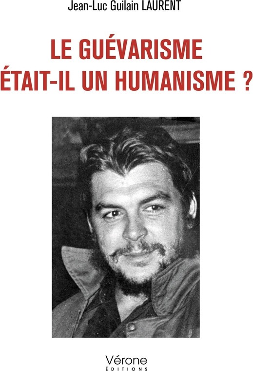 Couverture du livre « LE GUEVARISME ETAIT-IL UN HUMANISME ? » de J-L. Laurent, librairie Les Contes Infusés à Corte
