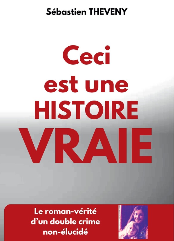 Couverture du livre « CECI EST UNE HISTOIRE VRAIE - LE ROMAN-VERITE D'UN DOUBLE CRIME NON-ELUCIDE » de Sebastien Theveny, librairie Les Contes Infusés à Corte