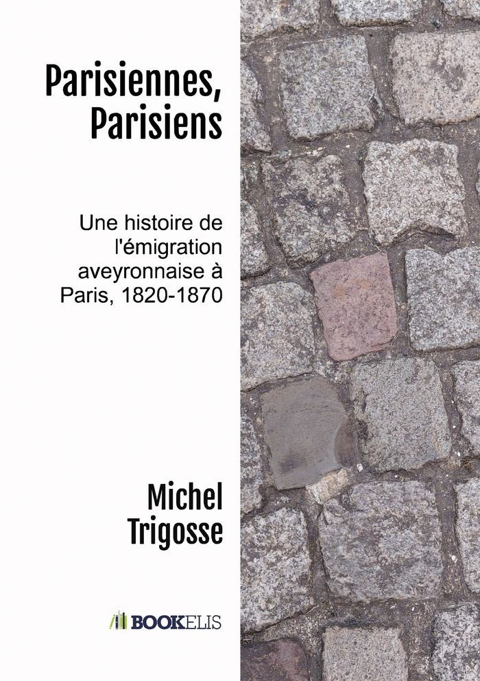 Couverture du livre « Parisiennes, Parisiens : une histoire de l'émigration aveyronnaise à Paris, 1820-1870 » de Michel Trigosse, librairie Les Contes Infusés à Corte