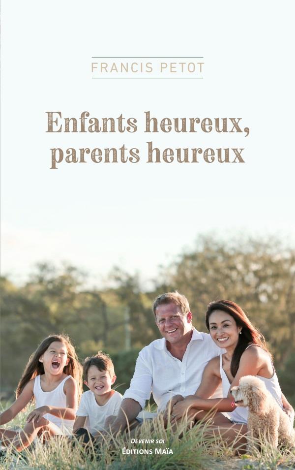 Couverture du livre « ENFANTS HEUREUX, PARENTS HEUREUX » de Francis Petot, librairie Les Contes Infusés à Corte