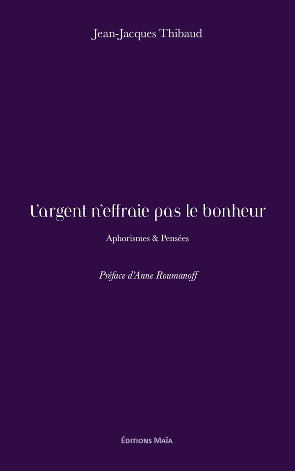 Couverture du livre « LARGENT NEFFRAIE PAS LE BONHEUR - APHORISMES & PENSEES » de Thibaud Jean-Jacques, librairie Les Contes Infusés à Corte