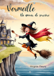 Couverture du livre « Vermeille, un amour de sorcière » de Virginie Fleury, librairie Les Contes Infusés à Corte