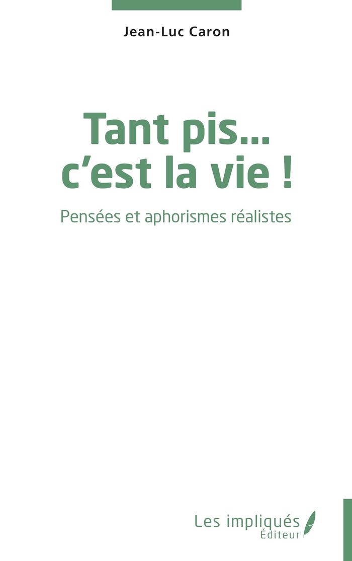 Couverture du livre « Tant pis, c'est la vie ! : pensées et aphorismes réalistes » de Jean-Luc Caron, librairie Les Contes Infusés à Corte