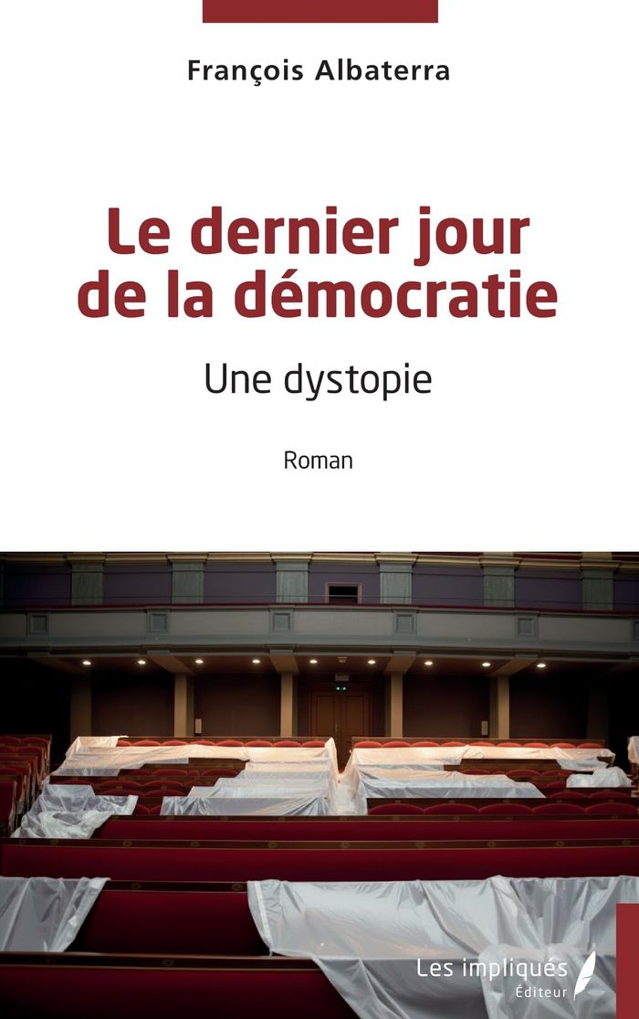 Couverture du livre « LE DERNIER JOUR DE LA DEMOCRATIE - UNE DYSTOPIE » de Francois Albaterra, librairie Les Contes Infusés à Corte