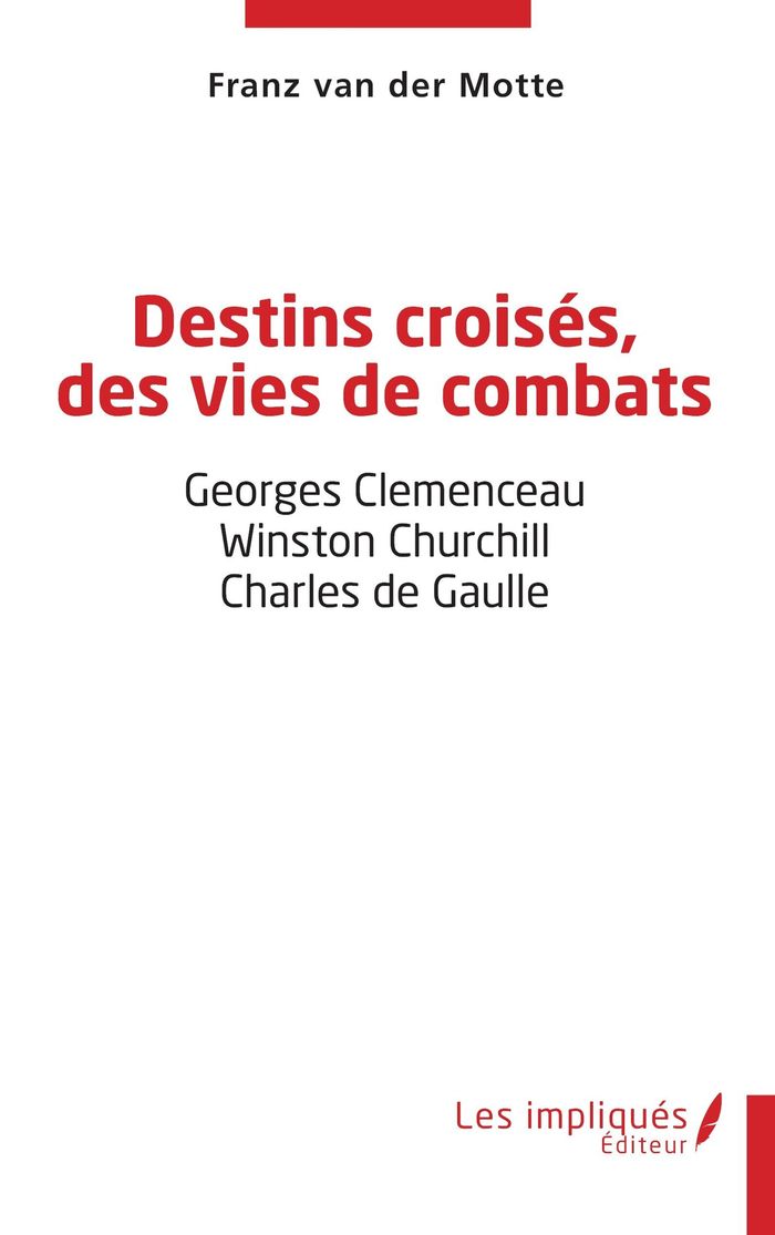 Couverture du livre « DESTINS CROISES, DES VIES DE COMBATS - GEORGES CLEMENCEAU - WINSTON CHURCHILL - CHARLES DE GAULLE » de Van Der Motte Franz, librairie Les Contes Infusés à Corte