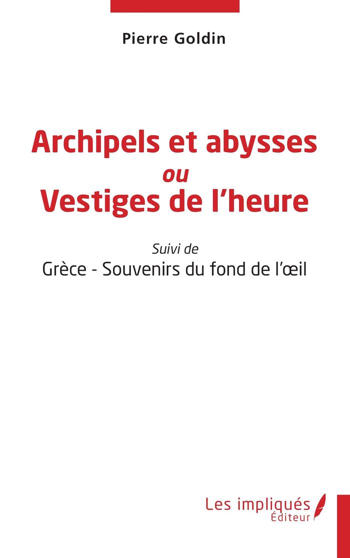 Couverture du livre « ARCHIPELS ET ABYSSES OU VESTIGES DE L'HEURE - SUIVI DE GRECE - SOUVENIRS DU FOND DE L'OEIL » de Pierre Goldin, librairie Les Contes Infusés à Corte