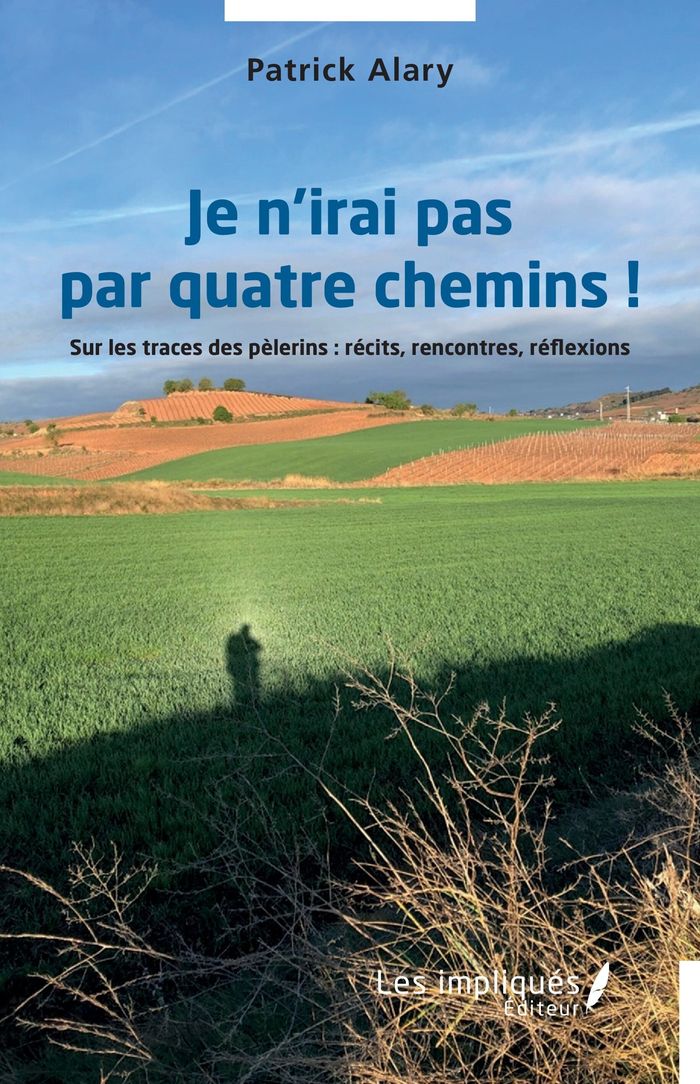 Couverture du livre « Je n'irai pas par quatre chemins ! : sur les traces des pèlerins » de Patrick Alary, librairie Les Contes Infusés à Corte