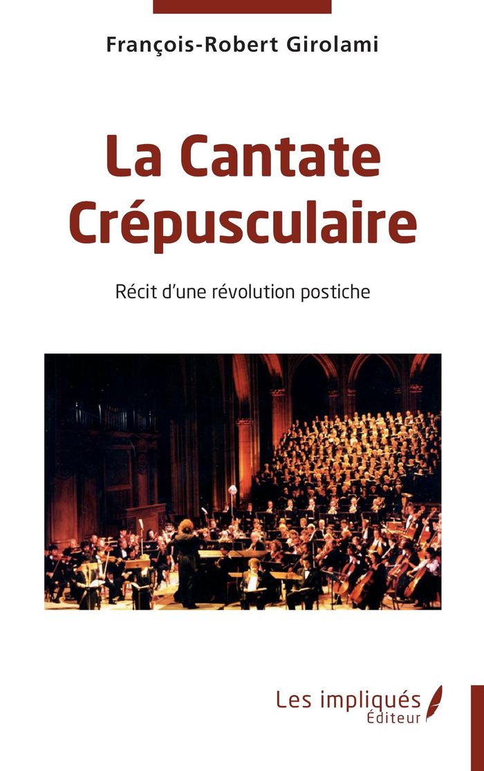 Couverture du livre « La Cantate Crépusculaire : Récit d une révolution postiche » de François-Robert Girolami, librairie Les Contes Infusés à Corte