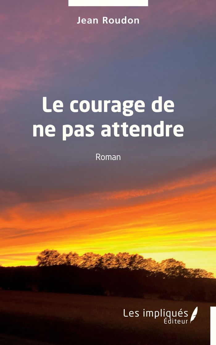 Couverture du livre « LE COURAGE DE NE PAS ATTENDRE » de Jean Roudon, librairie Les Contes Infusés à Corte