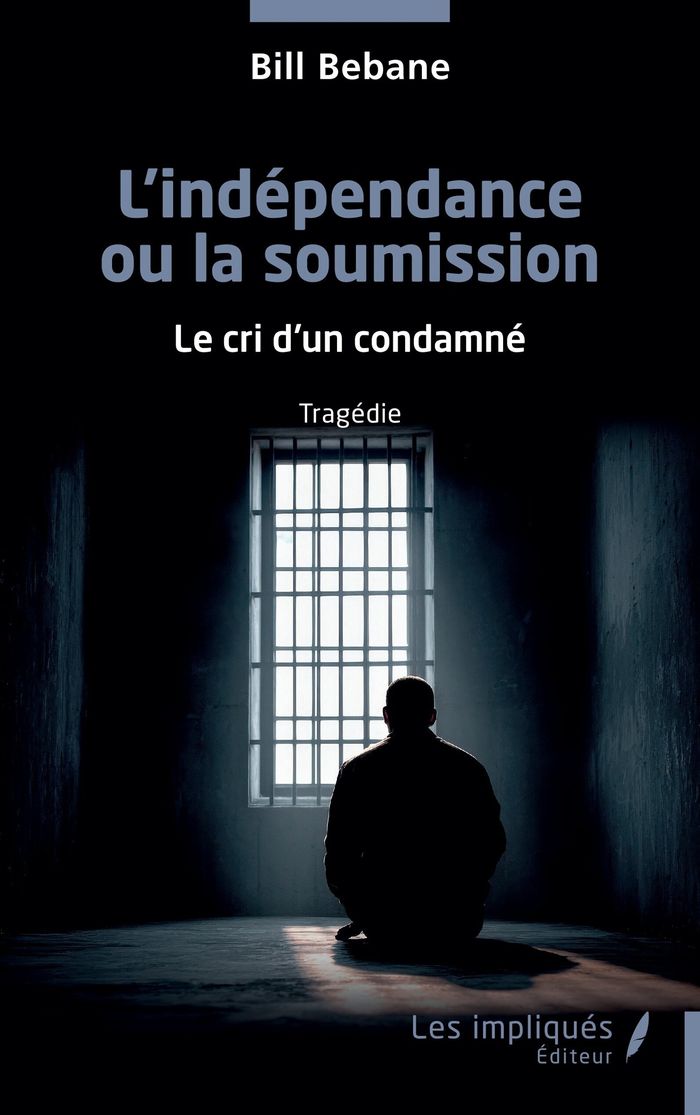 Couverture du livre « L indépendance ou la soumission : le cri d un condamné - tragédie » de Bill Bebane, librairie Les Contes Infusés à Corte