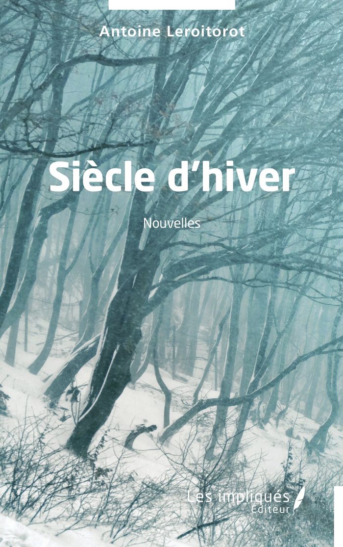 Couverture du livre « Siècle d'hiver : nouvellles » de Antoine Leroitorot, librairie Les Contes Infusés à Corte