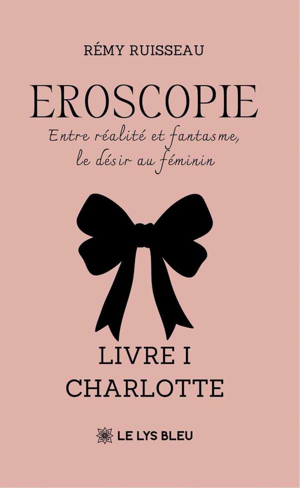 Couverture du livre « Eroscopie : entre réalité et fantasme, le désir au féminin - Livre I - Charlotte - roman » de Rémy Ruisseau, librairie Les Contes Infusés à Corte