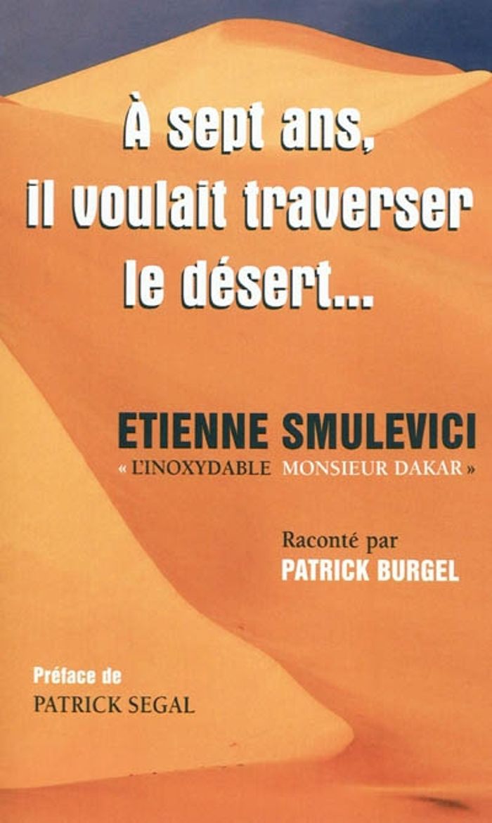 Couverture du livre « A 7 ANS, IL VOULAIT TRAVERSER LE DESERT - ETIENNE SMULEVICI "L'INOXYDABLE MONSIEUR DAKAR" », librairie Les Contes Infusés à Corte