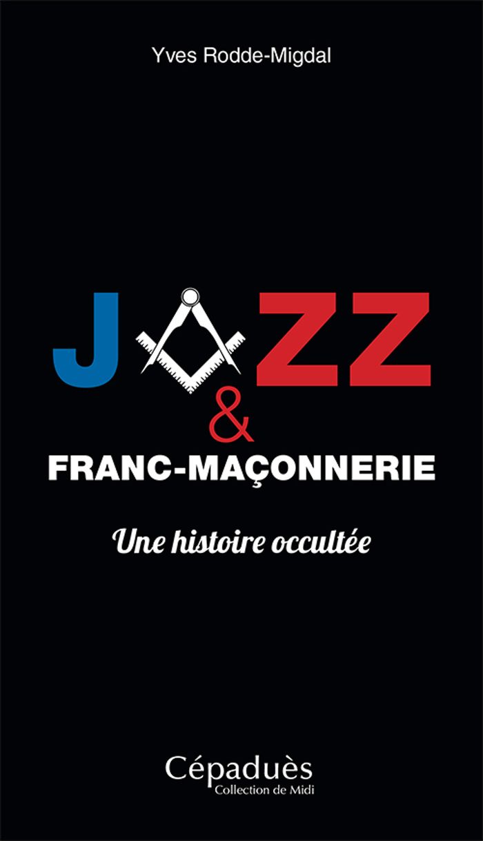 Couverture du livre « JAZZ ET FRANC-MACONNERIE, UNE HISTOIRE OCCULTEE » de Yves Rodde-Migdal, librairie Les Contes Infusés à Corte