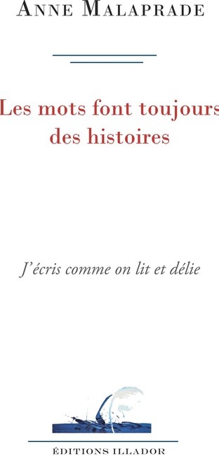 Couverture du livre « Les mots font toujours des histoires : j'écris comme on lit et délie », librairie Les Contes Infusés à Corte