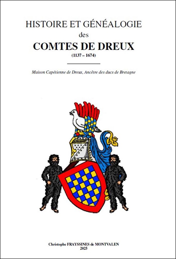 Couverture du livre « Histoire et géénalogie des Comtes de dreux (1137-1674) : Maison Capétienne de Dreux, Ancêtre des Ducs de Bretagne » de Christophe FRAYSSINES DE MONTVALEN, librairie Les Contes Infusés à Corte