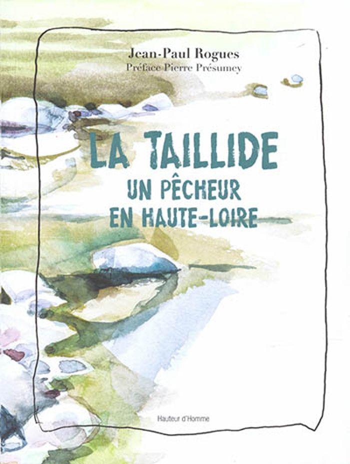 Couverture du livre « LA TAILLIDE - UN PECHEUR EN HAUTE-LOIRE » de Jean-Paul Rogues, librairie Les Contes Infusés à Corte