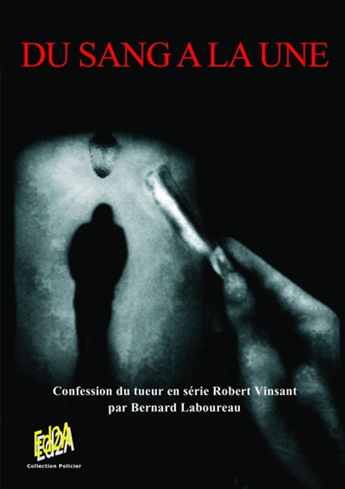 Couverture du livre « DU SANG A LA UNE - CONFESSION DU TUEUR EN SERIE ROBERT VINSANT PAR BERNARD LABOUREAU » de Bernard Laboureau, librairie Les Contes Infusés à Corte