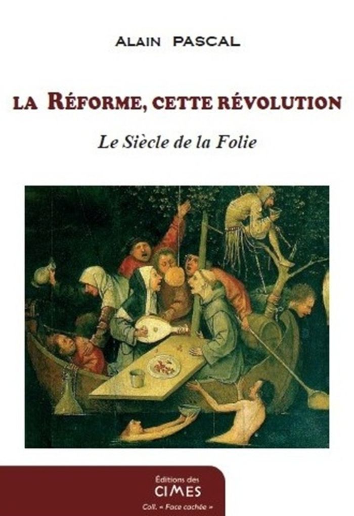 Couverture du livre « LA REFORME, CETTE REVOLUTION - LE SIECLE DE LA FOLIE » de Alain Pascal, librairie Les Contes Infusés à Corte