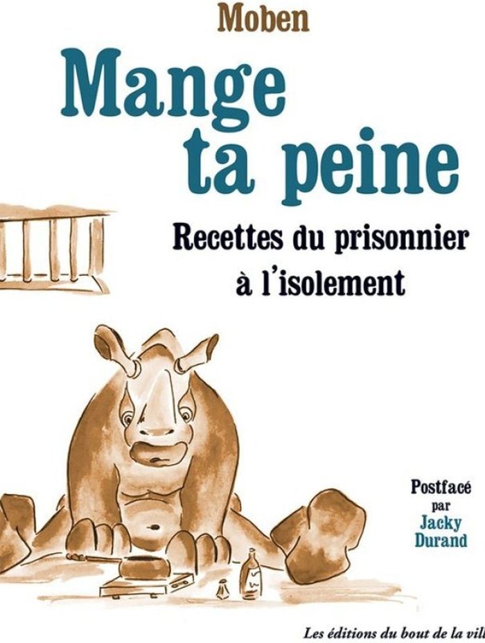 Couverture du livre « Mange ta peine : recettes du prisonnier à l'isolement » de Moben, librairie Les Contes Infusés à Corte