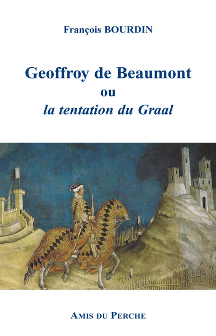 Couverture du livre « GEOFFROY DE BEAUMONT OU LA TENTATION DU GRAAL » de Francois Bourdin, librairie Les Contes Infusés à Corte
