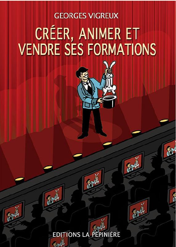 Couverture du livre « CREER, ANIMER ET VENDRE SES FORMATIONS » de Georges Vigreux, librairie Les Contes Infusés à Corte