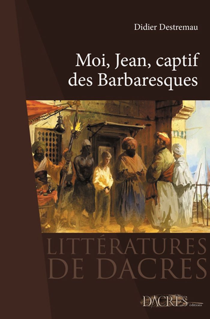 Couverture du livre « MOI, JEAN, CAPTIF DES BARBARESQUES » de Didier Destremau, librairie Les Contes Infusés à Corte