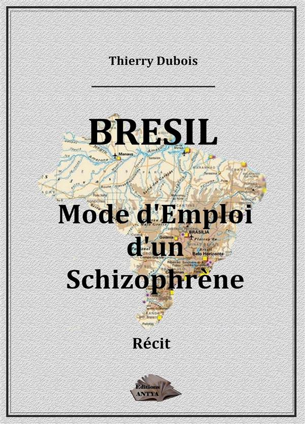 Couverture du livre « BRESIL. MODE D'EMPLOI D'UN SCHIZOPHRENE. » de Thierry Dubois, librairie Les Contes Infusés à Corte