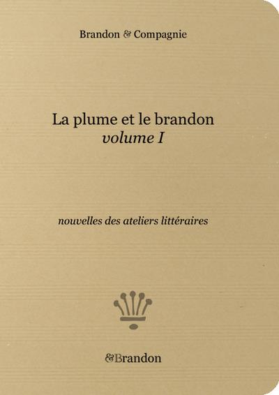 Couverture du livre « LA PLUME ET LE BRANDON VOL. I, NOUVELLES DES ATELIERS LITTERAIRES » de Brandon Compagnie, librairie Les Contes Infusés à Corte