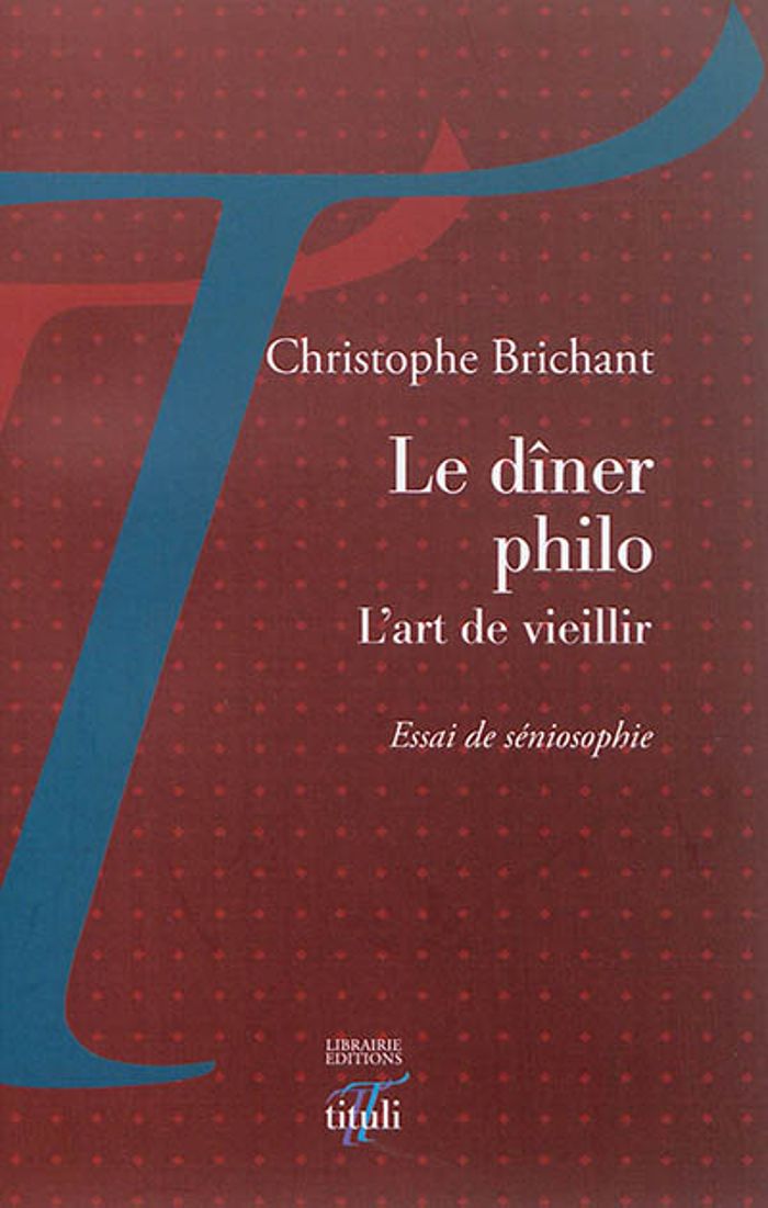 Couverture du livre « LE DINER PHILO - L'ART DE VIEILLIR » de Christophe Brichant, librairie Les Contes Infusés à Corte
