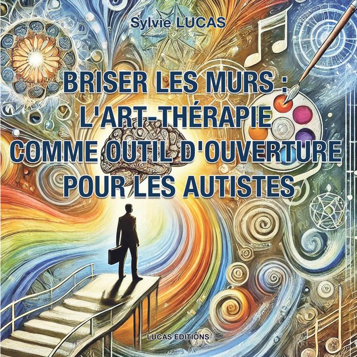Couverture du livre « Briser les murs : l'art-thérapie comme outil d'ouverture pour les autistes » de Sylvie Lucas, librairie Les Contes Infusés à Corte