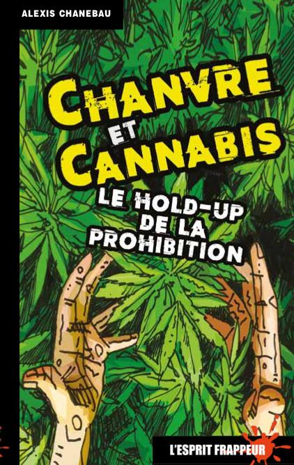 Couverture du livre « CHANVRE ET CANNABIS: LE HOLD-UP DE LA PROHIBITION » de Alexis Chanebau, librairie Les Contes Infusés à Corte