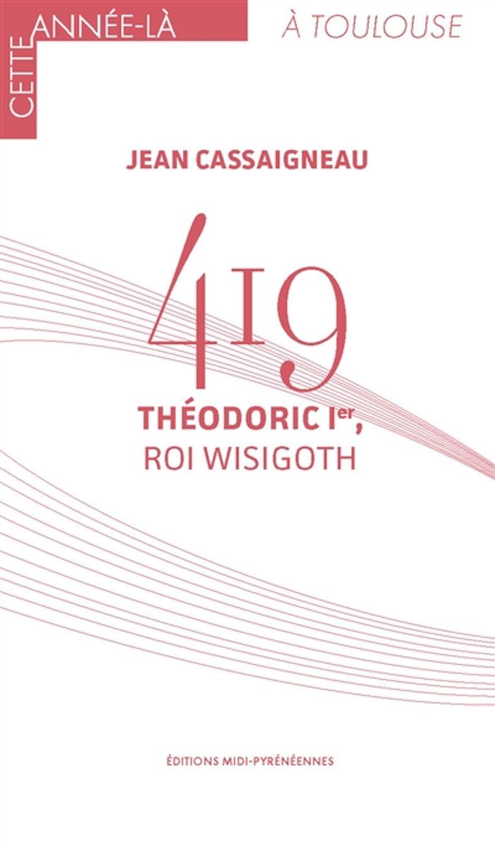 Couverture du livre « 419  THEODORIC 1ER, ROI WISIGOTH » de J Cassaigneau, librairie Les Contes Infusés à Corte