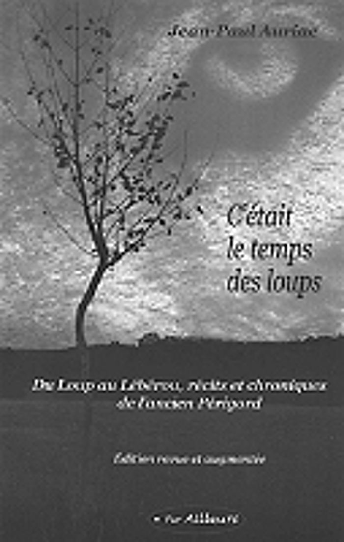 Couverture du livre « C'ETAIT LE TEMPS DES LOUPS - DU LOUP AU LEBEROU, RECITS ET CHRONIQUES DE L'ANCIEN PERIGORD » de Jean-Paul Auriac, librairie Les Contes Infusés à Corte