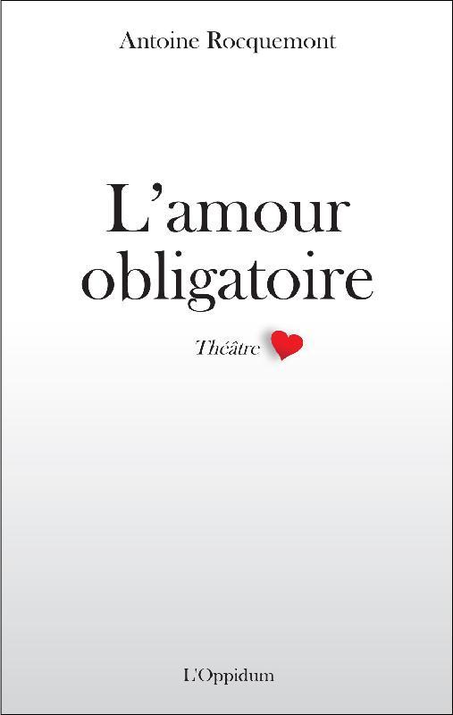 Couverture du livre « L'AMOUR OBLIGATOIRE (THEATRE) » de Antoine Rocquemont, librairie Les Contes Infusés à Corte