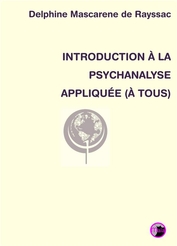 Couverture du livre « INTRODUCTION A LA PSYCHANALYSE APPLIQUEE (A TOUS) » de Delphine Mascarene, librairie Les Contes Infusés à Corte