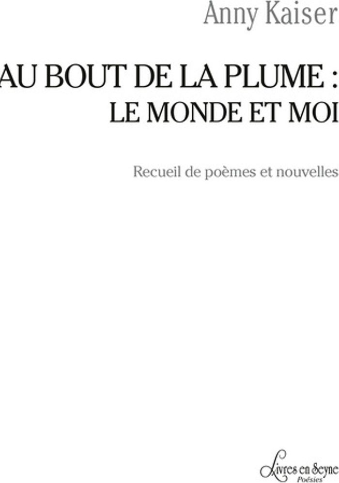 Couverture du livre « AU BOUT DE LA PLUME : LE MONDE ET MOI » de Anny Kaiser, librairie Les Contes Infusés à Corte