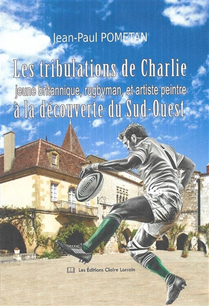Couverture du livre « Les tribulations de Charlie, jeune britannique, rugbyman, et artiste peintre à la découverte du Sud-Ouest » de Jean-Paul Pometan, librairie Les Contes Infusés à Corte