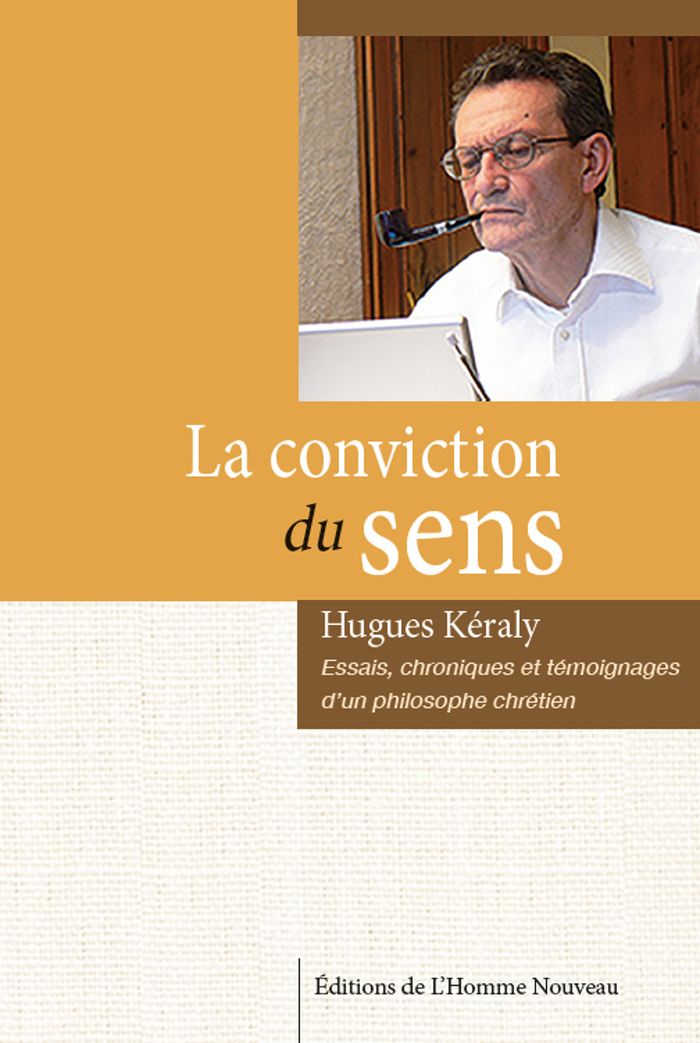 Couverture du livre « La conviction du sens : essais, chroniques et témoignages d'un philosophe chrétien » de Hugues Kéraly, librairie Les Contes Infusés à Corte