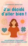 Couverture du livre « J'ai décidé d'aller bien ! : une méthode en 7 étapes pour retrouver sa place, sa force et sa joie » de Laurence Benatar, librairie Les Contes Infusés à Corte
