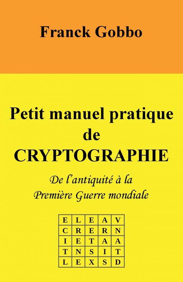 Couverture du livre « Petit manuel pratique de cryptographie de l'antiquité à la Première Guerre mondiale » de Franck Gobbo, librairie Les Contes Infusés à Corte