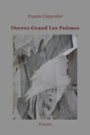 Couverture du livre « Ouvrez grand les poèmes : poèmes » de Francis Carpentier, librairie Les Contes Infusés à Corte