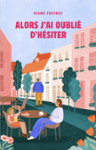 Couverture du livre « Alors j'ai oublié d'hésiter » de Diane Fastrez, librairie Les Contes Infusés à Corte