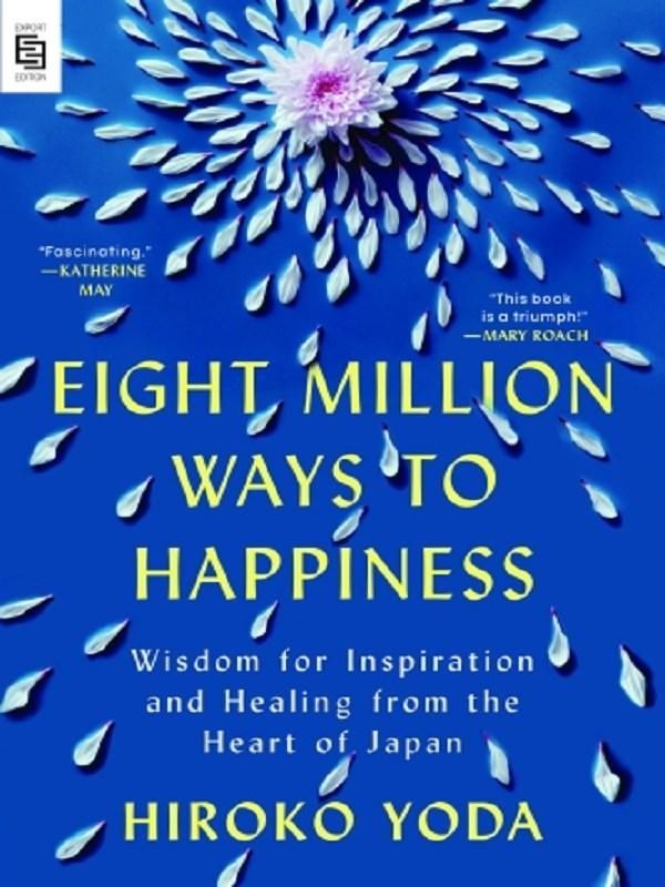 Couverture du livre « EIGHT MILLION WAYS TO HAPPINESS - WISDOM FOR INSPIRATION AND HEALING FROM THE HEART OF JAPAN » de Hiroko Yoda, librairie Les Contes Infusés à Corte